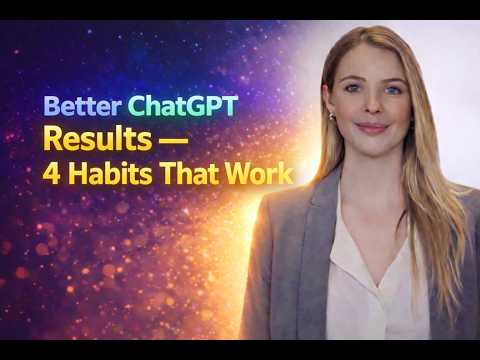 Better ChatGPT Results - 4 Habits That Work
